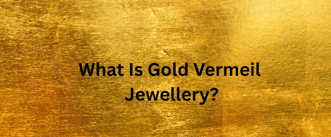 What Is Gold Vermeil Jewellery?