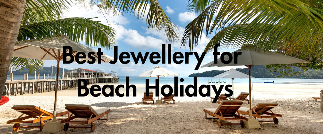 Best Jewellery for Beach Holidays