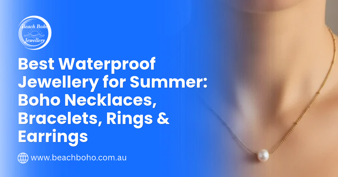 Best Waterproof Jewellery for Summer: Boho Necklaces, Bracelets, Rings & Earrings