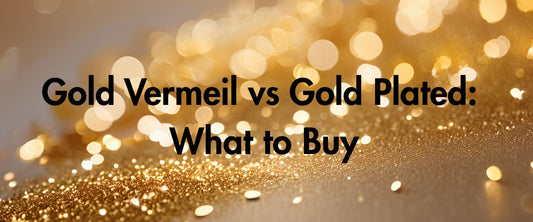 Gold Vermeil vs Gold Plated: What to Buy