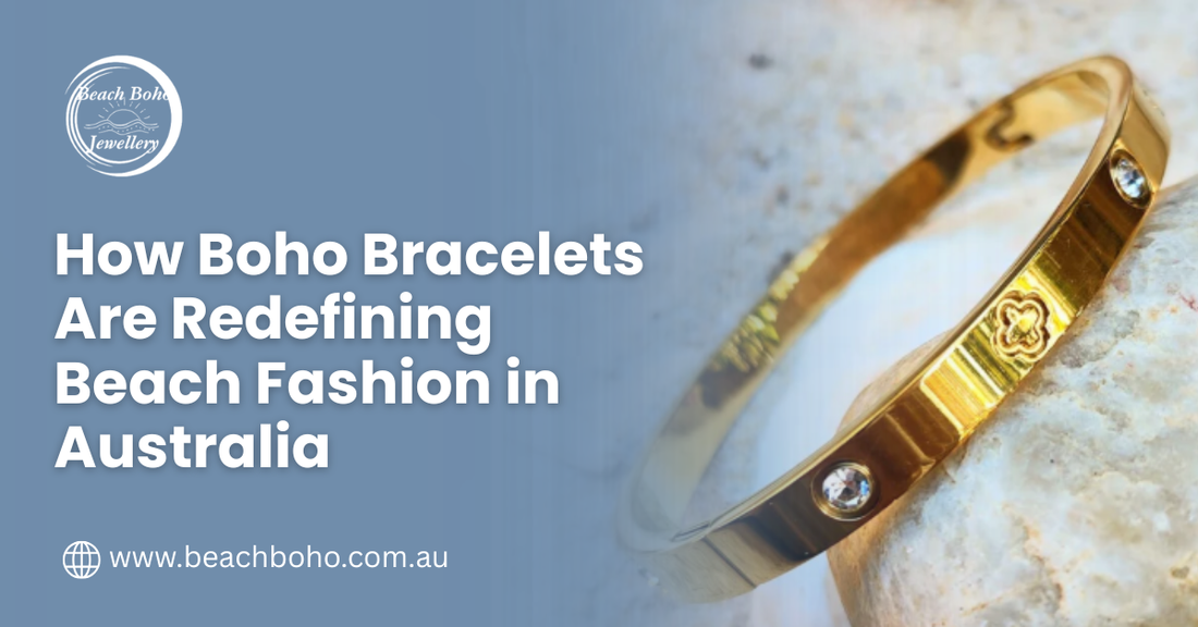 How Boho Bracelets Are Redefining Beach Fashion in Australia
