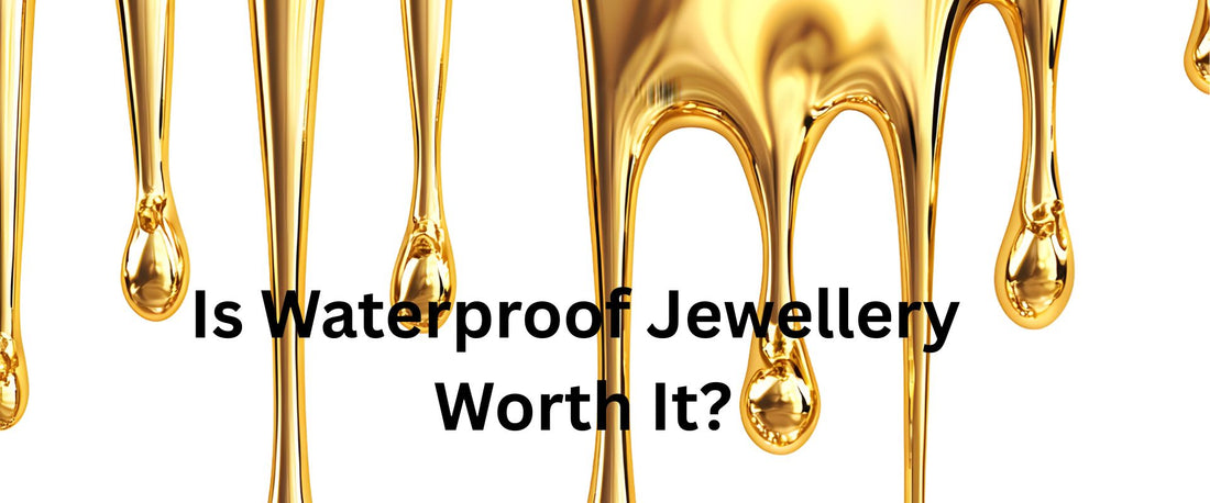 Is Waterproof Jewellery Worth It?