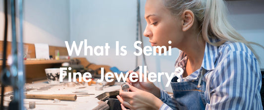 What Is Semi Fine Jewellery?