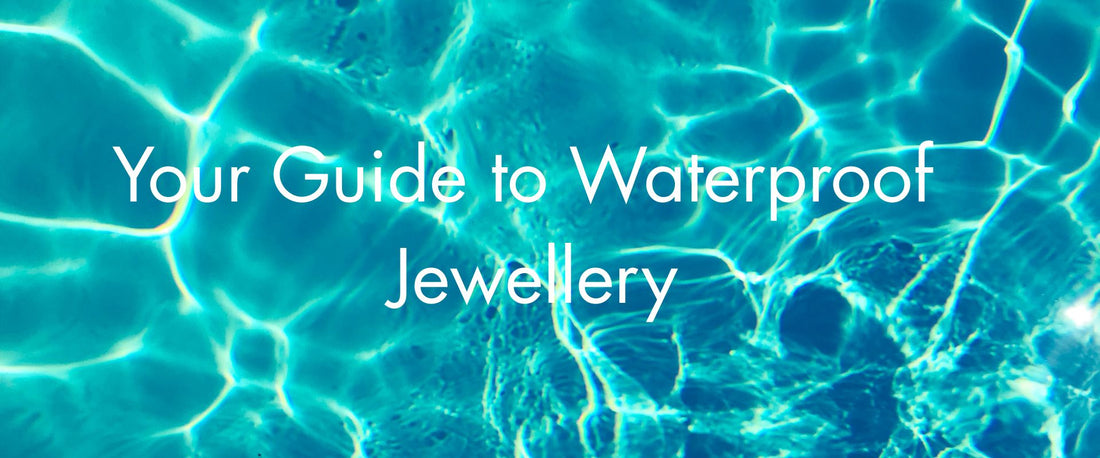 Your Guide to Waterproof Jewellery